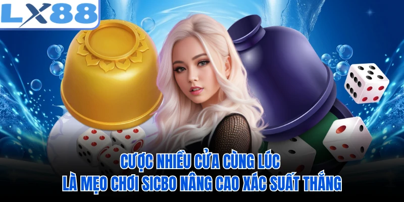 Cược nhiều cửa cùng lúc là mẹo chơi sicbo nâng cao xác suất thắng
