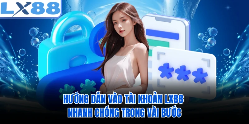 Hướng dẫn vào tài khoản LX88 nhanh chóng trong vài bước