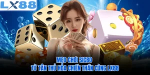 Mẹo Chơi Sicbo - Từ Tân Thủ Hóa Chiến Thần Cùng LX88