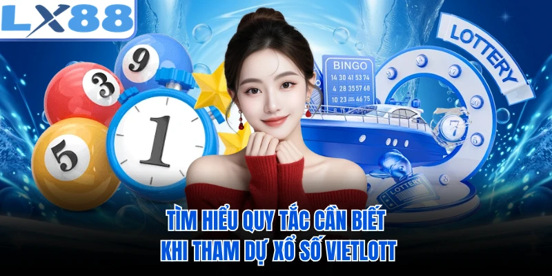Tìm hiểu quy tắc cần biết khi tham dự xổ số Vietlott