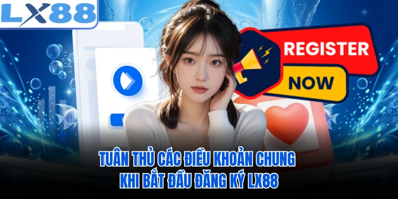 Tuân thủ các điều khoản chung khi bắt đầu đăng ký LX88