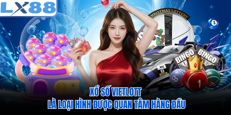 Xổ số Vietlott là loại hình được quan tâm hàng đầu
